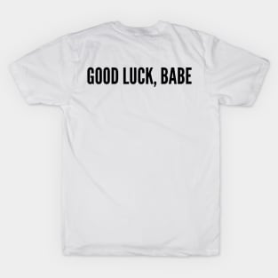 Good Luck Babe (black type) T-Shirt